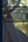 The Georgian Bay Canal [microform] : Reports of Col. R.B. Mason, Consulting Engineer and Kivas Tully, Chief Engineer With an Appendix, Profile, and Map - Book