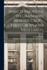 Insects Injurious to Grain and Fodder Crops, Root Crops and Vegetables [microform] - Book