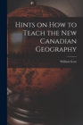 Hints on How to Teach the New Canadian Geography [microform] - Book
