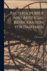 Bacteria in Milk and Artificial Refrigeration for Dairymen; 111 - Book