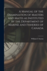 A Manual of the Examination of Masters and Mates as Instituted by the Department of Marine and Fisheries of Canada [microform] - Book