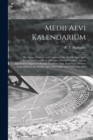 Medii Aevi Kalendarium : or, Dates, Charters, and Customs of the Middle Ages: With Kalendars From the Tenth to the Fifteenth Century, and an Alphabetical Digest of Obsolete Names of Days, Forming a Gl - Book