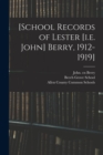 [School Records of Lester [i.e. John] Berry, 1912-1919] - Book