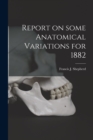 Report on Some Anatomical Variations for 1882 [microform] - Book