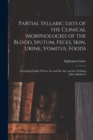 Partial Syllabic Lists of the Clinical Morphologies of the Blood, Sputum, Feces, Skin, Urine, Vomitus, Foods : Including Potable Waters, Ice and the Air, and the Clothing (after Salisbury) - Book