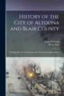 History of the City of Altoona and Blair County : Including Sketches of the Shops of the Pennsylvania Railroad Co. - Book