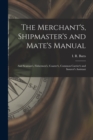 The Merchant's, Shipmaster's and Mate's Manual : and Seaman's, Fishermen's, Coaster's, Common Carrier's and Insurer's Assistant - Book