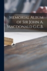 Memorial Album of Sir John A. Macdonald G.C.B. [microform] - Book