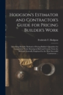 Hodgson's Estimator and Contractor's Guide for Pricing Builder's Work [microform] : Describing Reliable Methods of Pricing Builder's Quantities for Competitive Work, Showing in Brief and Concise Form - Book