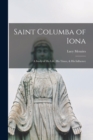 Saint Columba of Iona [microform] : a Study of His Life, His Times, & His Influence - Book