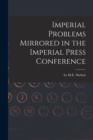 Imperial Problems Mirrored in the Imperial Press Conference [microform] - Book