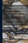 Report on the Surface Geology of Southern New Brunswick [microform] : to Accompany 1/4 Sheet Maps 1 S.W., 1 S.E. and 1 N.E. - Book