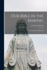 Our Bible in the Making : as Seen by Modern Research - Book