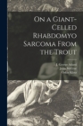 On a Giant-celled Rhabdomyo Sarcoma From the Trout [microform] - Book