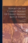 Report on the Copper Deposit of Grand Manan, Bay of Fundy [microform] - Book