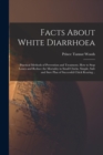 Facts About White Diarrhoea; Practical Methods of Prevention and Treatment. How to Stop Losses and Reduce the Mortality in Small Chicks. Simple, Safe and Sure Plan of Successful Chick Rearing .. - Book