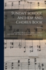 Sunday School Anthem and Chorus Book : an Unique Collection of Easy Anthems, Suitable for Anniversaries and All Special Occasions, and Choruses for Every Sunday in the Year - Book