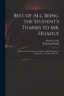 Best of All, Being the Student's Thanks to Mr. Hoadly : Wherein Mr. Hoadly's Second Part of His Measures of Submission ... is Fully Answer'd .. - Book