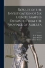 Results of the Investigation of Six Lignite Samples Obtained From the Province of Alberta [microform] - Book