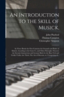 An Introduction to the Skill of Musick, : in Three Books the First Contains the Grounds and Rules of Musick, Acording to the Gam-ut, and Other Principles Thereof, the Second, Instructions and Lessons - Book