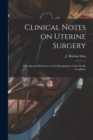 Clinical Notes on Uterine Surgery : With Special Reference to the Management of the Sterile Condition - Book