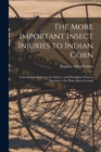 The More Important Insect Injuries to Indian Corn : General Introduction to the Subject, and Discussion of Insects Injurious to the Plant Above Ground - Book
