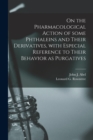 On the Pharmacological Action of Some Phthaleins and Their Derivatives, With Especial Reference to Their Behavior as Purgatives [microform] - Book