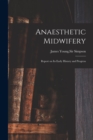 Anaesthetic Midwifery : Report on Its Early History and Progress - Book