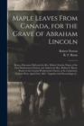 Maple Leaves From Canada, for the Grave of Abraham Lincoln [microform] : Being a Discourse Delivered by Rev. Robert Norton, Pastor of the First Presbyterian Church, and Address by Rev. Robert F. Burns - Book