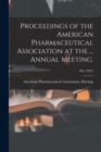 Proceedings of the American Pharmaceutical Association at the ... Annual Meeting.; 8th, (1859) - Book