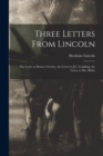Three Letters From Lincoln : the Letter to Horace Greeley, the Letter to J.C. Conkling, the Letter to Mrs. Bixby - Book