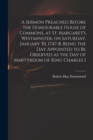 A Sermon Preached Before the Honourable House of Commons, at St. Margaret's Westminster, on Saturday, January 30, 1747-8. Being the Day Appointed to Be Observed as the Day of Martyrdom of King Charles - Book