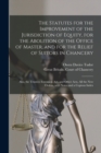 The Statutes for the Improvement of the Jurisdiction of Equity, for the Abolition of the Office of Master, and for the Relief of Suitors in Chancery : Also, the Trustees Extension Act, and Other Acts, - Book