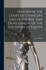 History of the Court of Chancery and of the Rise and Development of the Doctrines of Equity [microform] - Book