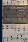 The Harmonia Sacra : a New Collection of Anthems, Choruses, Trios, Duets, Solos, and Chants, Original and Selected, From the Most Eminent Composers, and Adapted to the Opening and Closing of Public Wo - Book