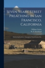Seven Years' Street Preaching in San Francisco, California : Embracing Incidents, Triumphant Death Scenes, Etc. - Book