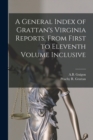A General Index of Grattan's Virginia Reports, From First to Eleventh Volume Inclusive - Book