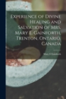 Experience of Divine Healing and Salvation of Mrs. Mary E. Gainforth, Trenton, Ontario, Canada [microform] - Book
