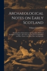 Archaeological Notes on Early Scotland : Relating More Particularly to the Stracathro District of Strathmore in Angus; Also Some Account of Local Antiquities and Place Names, With Map, Plan, and Appen - Book