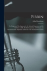 Fibrin : Its Origin and Development in the Animal Organism, and Its Relation to Life, Health, Longevity, and Disease, an Incontrovertible Argument in Favour of the Hydropathic System - Book