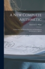 A New Complete Arithmetic : Uniting Oral and Written Exercises and Including an Introduction to Algebra - Book