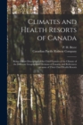 Climates and Health Resorts of Canada [microform] : Being a Short Description of the Chief Features of the Climate of the Different Geographical Divisions of Canada, and References to Some of Their Ch - Book