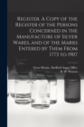 Register. A Copy of the Register of the Persons Concerned in the Manufacture of Silver Wares, and of the Marks Entered by Them From 1773 to 1907 - Book