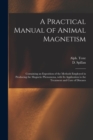 A Practical Manual of Animal Magnetism : Containing an Exposition of the Methods Employed in Producing the Magnetic Phenomena, With Its Application to the Treatment and Cure of Diseases - Book