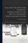 Valuable Receipts and Complete Instructions in the Art of Colouring Wool, Silk or Cotton [microform] : for the Use of Our Numerous Customers in City and Country - Book