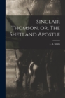 Sinclair Thomson, or, The Shetland Apostle [microform] - Book