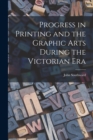 Progress in Printing and the Graphic Arts During the Victorian Era - Book