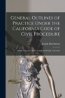 General Outlines of Practice Under the California Code of Civil Procedure : Syllabi of Lectures at the Leland Stanford Jr. University - Book