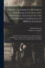 Political Debates Between Abraham Lincoln and Stephen A. Douglas in the Celebrated Campaign of 1858 in Illinois : Including the Preceding Speeches of Each at Chicago, Springfield, Etc., Also the Two G - Book