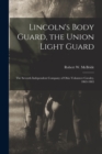 Lincoln's Body Guard, the Union Light Guard : the Seventh Independent Company of Ohio Volunteer Cavalry, 1863-1865 - Book